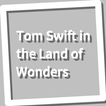 Book, Tom Swift in the Land of Wonders