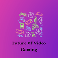 Future Of Video Gaming