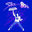 Slice of the 80s