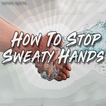 How To Stop Sweaty Hands