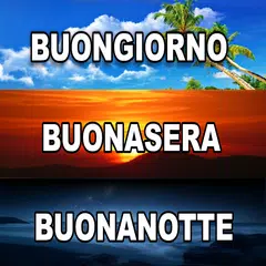 Buongiorno, Buonasera e Notte