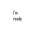 I'm ready
