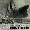 ”Sinking of the RMS Titanic