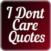 I Dont Care Quotes