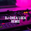 DJ Chica Loca Remix Viral Full Bass