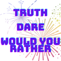 Truth, Dare, Would You Rather!