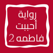 رواية أحببت فاطمه الجزء الثاني