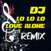 DJ Lo Lo Lo Love Alone Remix APK