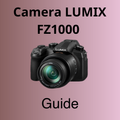 Camera LUMIX FZ1000 Guide