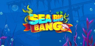How to Download Sea Big Bang APK Latest Version 1.19.0 for Android 2024