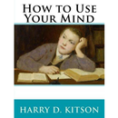 How to Use Your Mind By Harry D. Kitson APK