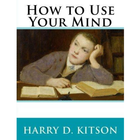 How to Use Your Mind By Harry D. Kitson icône