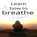 Learn how to breathe