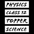 Physics Class 12 Topper Scienc