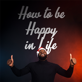 How to be happy in life