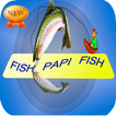FISH PAPI FISH