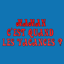 Maman c'est quand les vacances APK