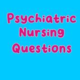 Psychiatric Nursing Questions
