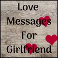 Love Messages for Girlfriend ♥ Flirty Love Letters