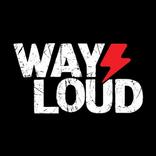 WAY LOUD