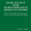 How to put the Subconscious Mind to Work By David
