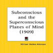 The Subconscious and Superconscious Planes of Mind