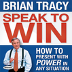 Speak to Win: How to Present with Power by Brian T