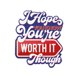 I hope you know your worth it