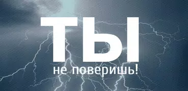 Ты не поверишь!