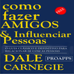 Como Fazer Amigos e Influenciar Pessoas - Carnegie