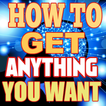 ”How to Get Anything You Want