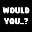 ”Would You..?