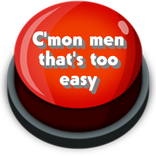 C'mon men That's too easy