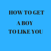 GET A BOY TO LIKE YOU NATURALLY