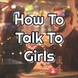 How To Talk To Girls