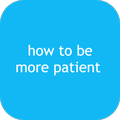 how to be more patient