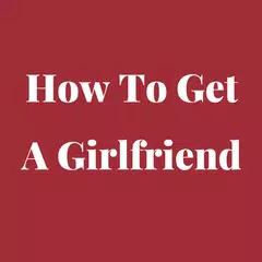 How To Get A Girlfriend