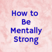 How to Be Mentally Strong
