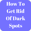How to Get Rid Of Dark Spots
