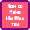 How to Make Him Miss You more