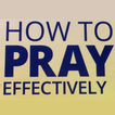 ”How to Pray Effectively