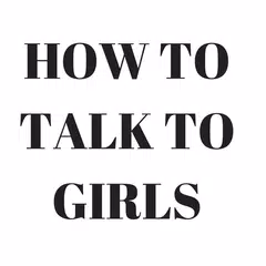 HOW TO TALK TO GIRLS