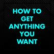 How To Get Anything You Want