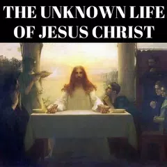 Скачать THE UNKNOWN LIFE OF JESUS CHRIST APK