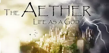 The Aether: Life as a God