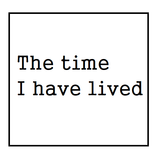 The time I have lived