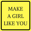 MAKE A GIRL LIKE YOU