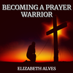 ”Becoming A Prayer Warrior